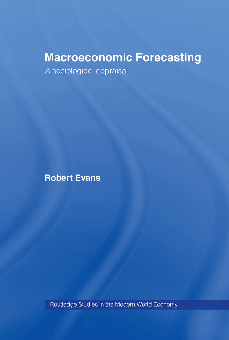Macroeconomic Forecasting: A Sociological Appraisal (Routledge Studies in the Modern World Economy)