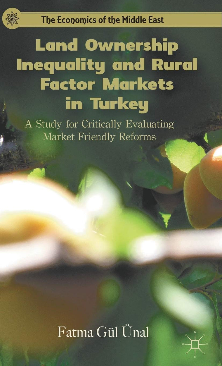 Land Ownership Inequality and Rural Factor Markets in Turkey: A Study for Critically Evaluating Market Friendly Reforms (The Economics of the Middle East)