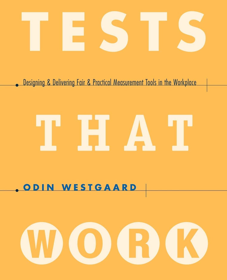 Tests That Work: Designing and Delivering Fair and Practical Measurement Tools in the Workplace