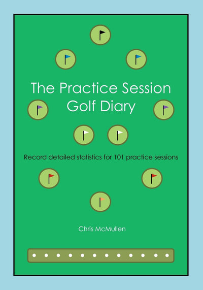 The Practice Session Golf Diary: Record Detailed Notes For 101 Practice Sessions