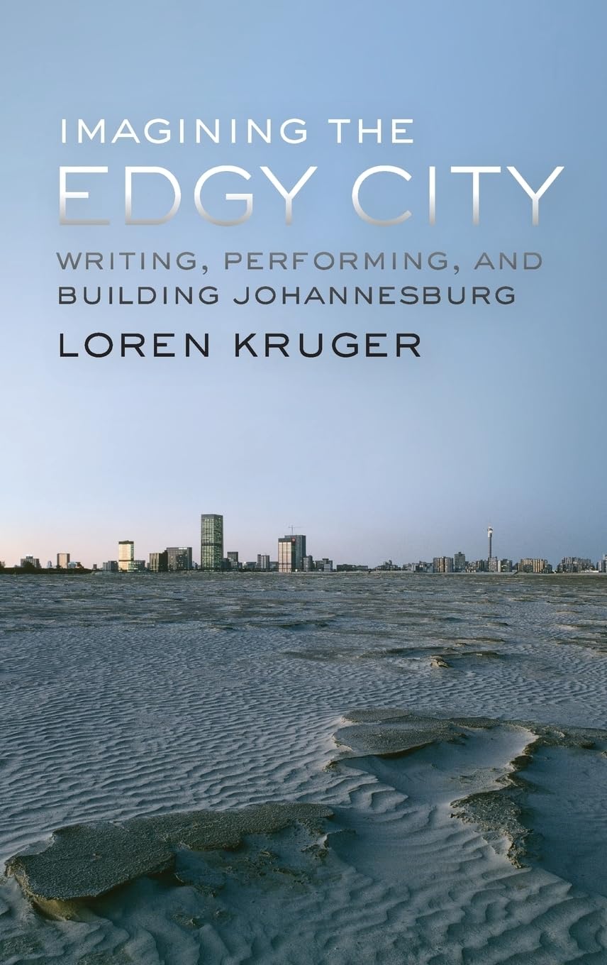 Imagining the Edgy City: Writing, Performing, and Building Johannesburg