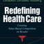 Redefining Health Care: Creating Value-Based Competition on Results