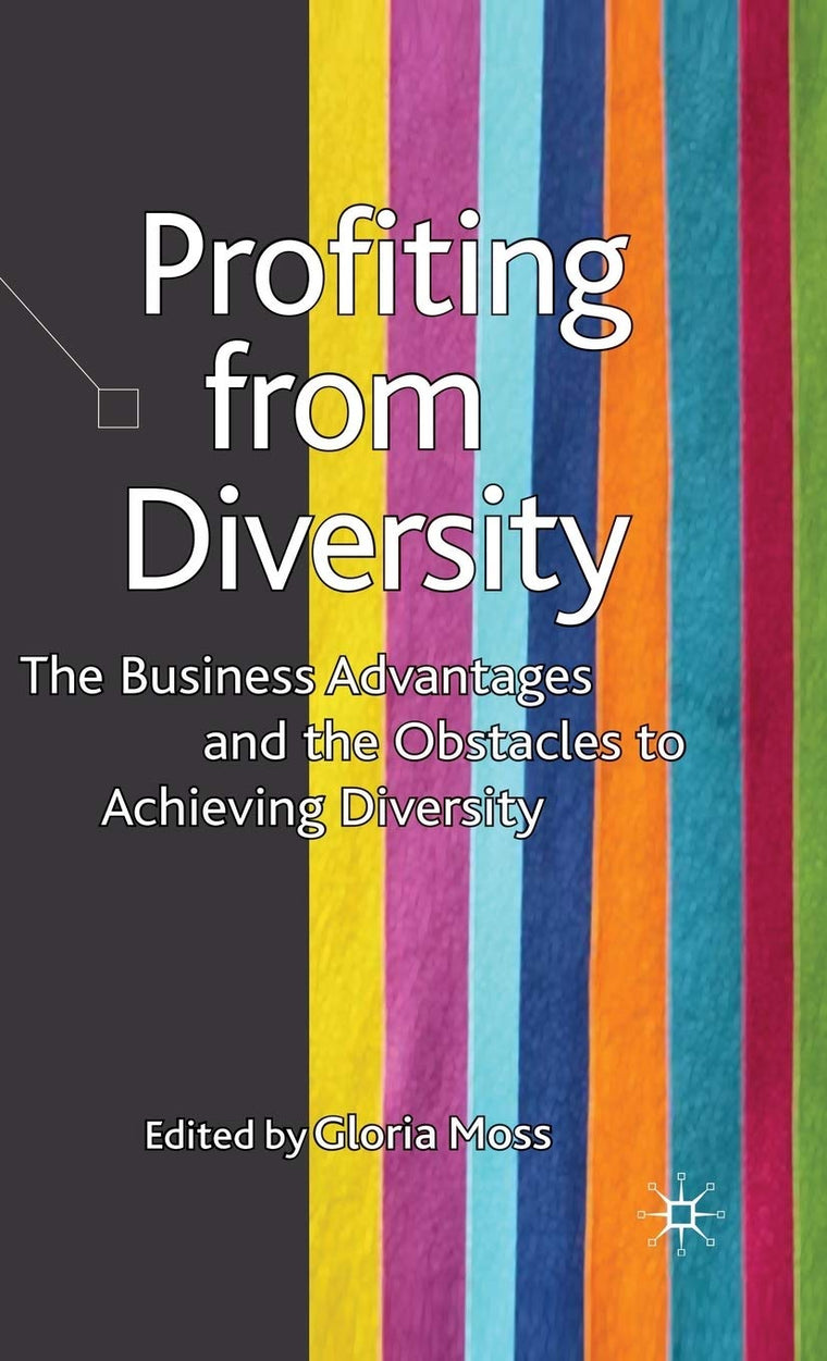 Profiting from Diversity: The Business Advantages and the Obstacles to Achieving Diversity