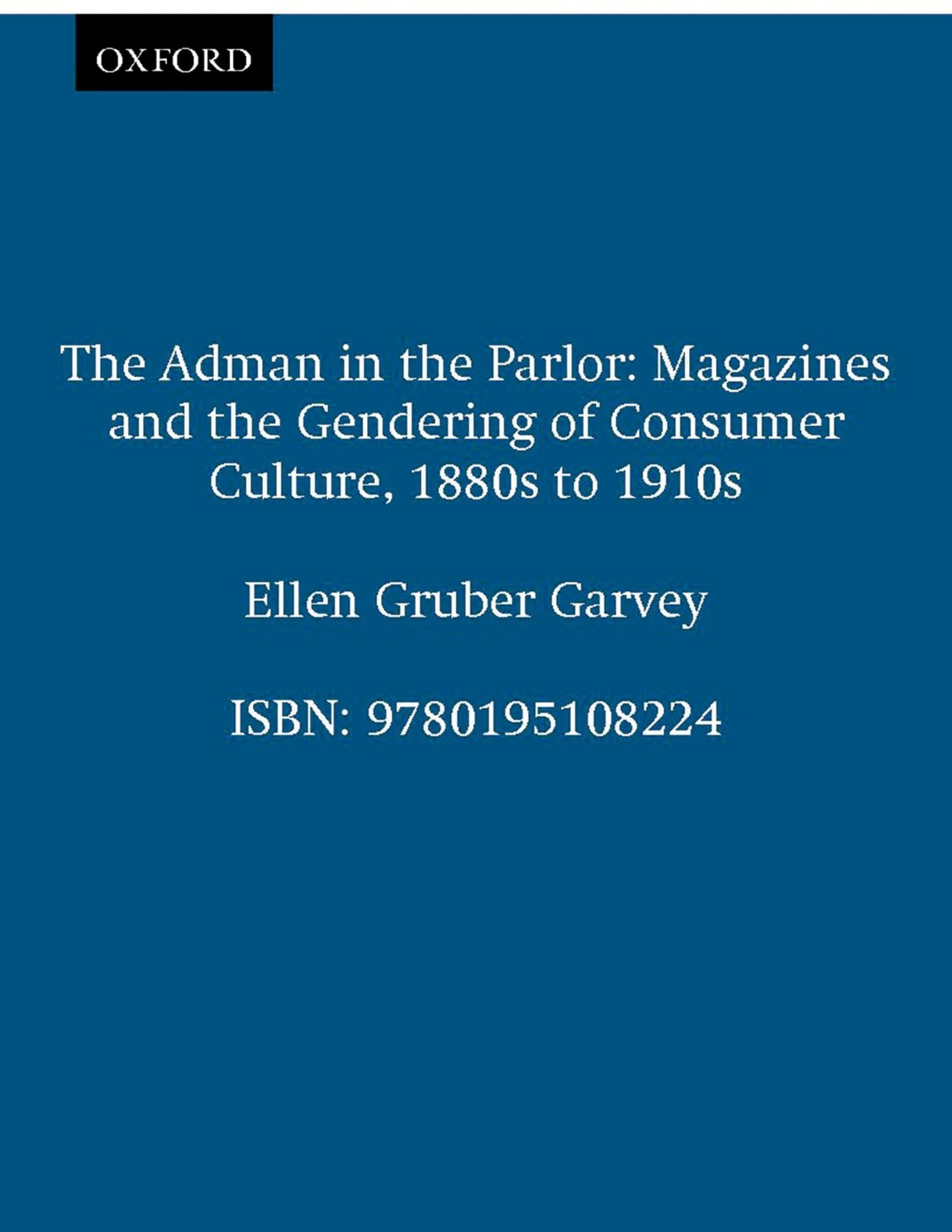 The Adman in the Parlor: Magazines and the Gendering of Consumer Culture, 1880s to 1910s