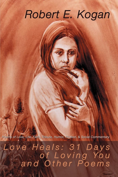 Love Heals: 31 Days of Loving You and Other Poems: Poems of Love, Life, Faith, Tribute, Honor, Protest, & Social Commentary