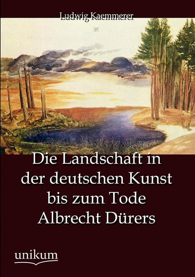 Die Landschaft in der deutschen Kunst bis zum Tode Albrecht Drers (German Edition)