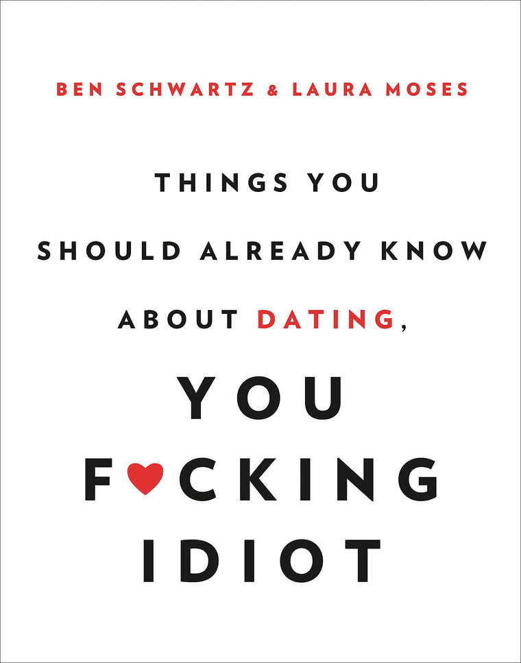 Things You Should Already Know About Dating, You F*cking Idiot