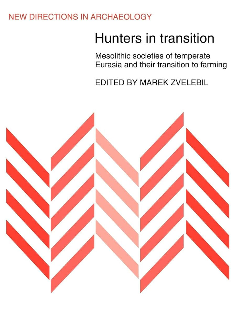 Hunters in Transition: Mesolithic Societies of Temperate Eurasia and their Transition to Farming (New Directions in Archaeology)