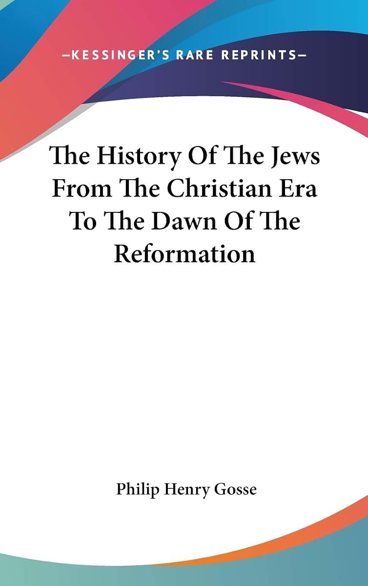 The History Of The Jews From The Christian Era To The Dawn Of The Reformation