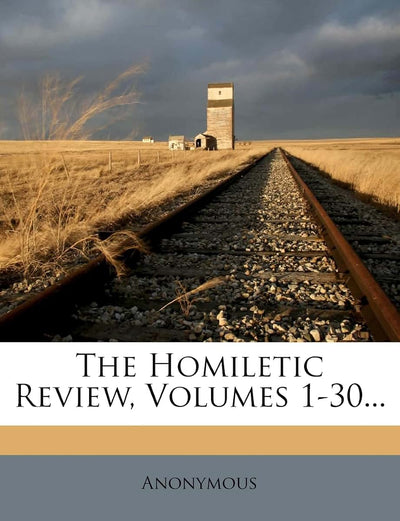 The Homiletic Review, Volumes 1-30...