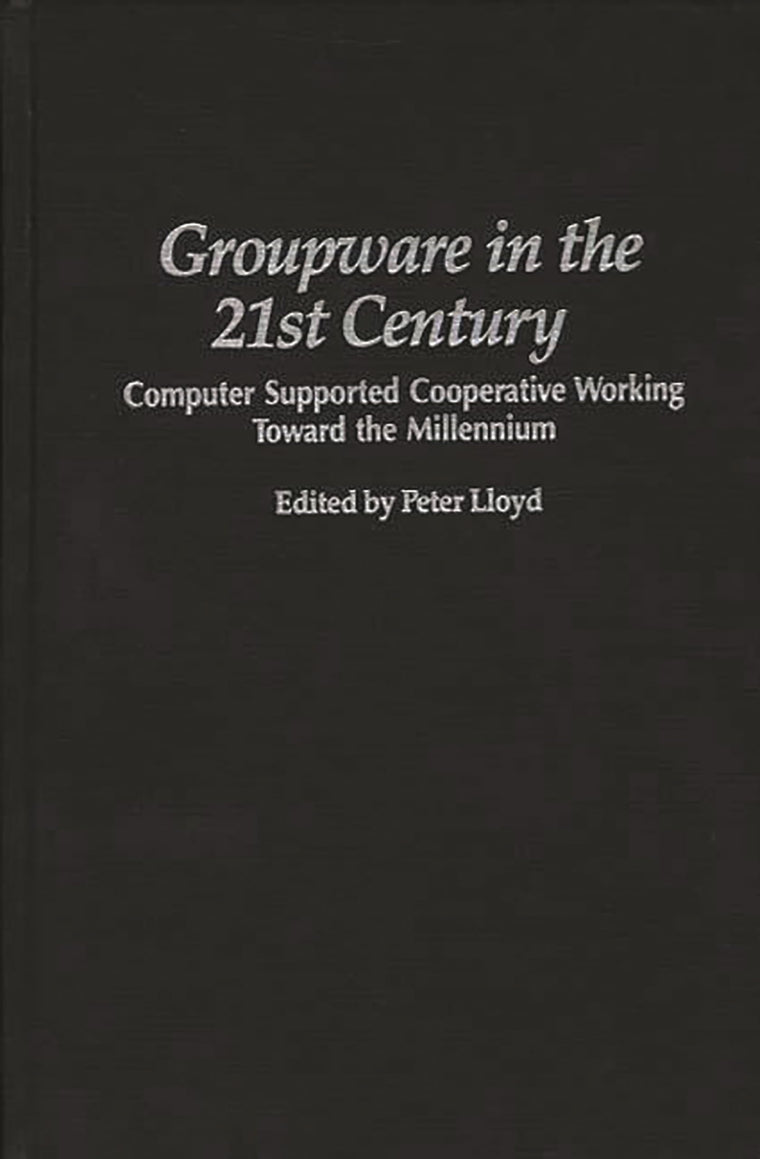Groupware in the 21st Century: Computer Supported Cooperative Working Toward the Millennium (Praeger Studies on the 21st Century)