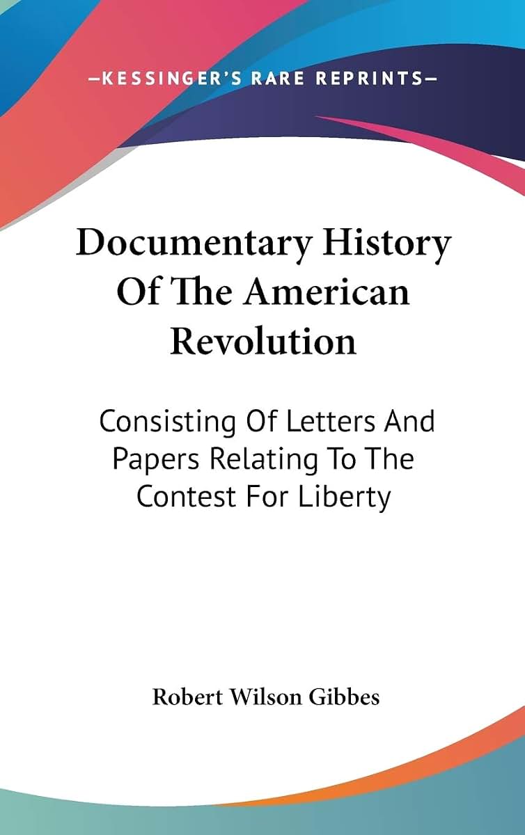 Documentary History Of The American Revolution: Consisting Of Letters And Papers Relating To The Contest For Liberty