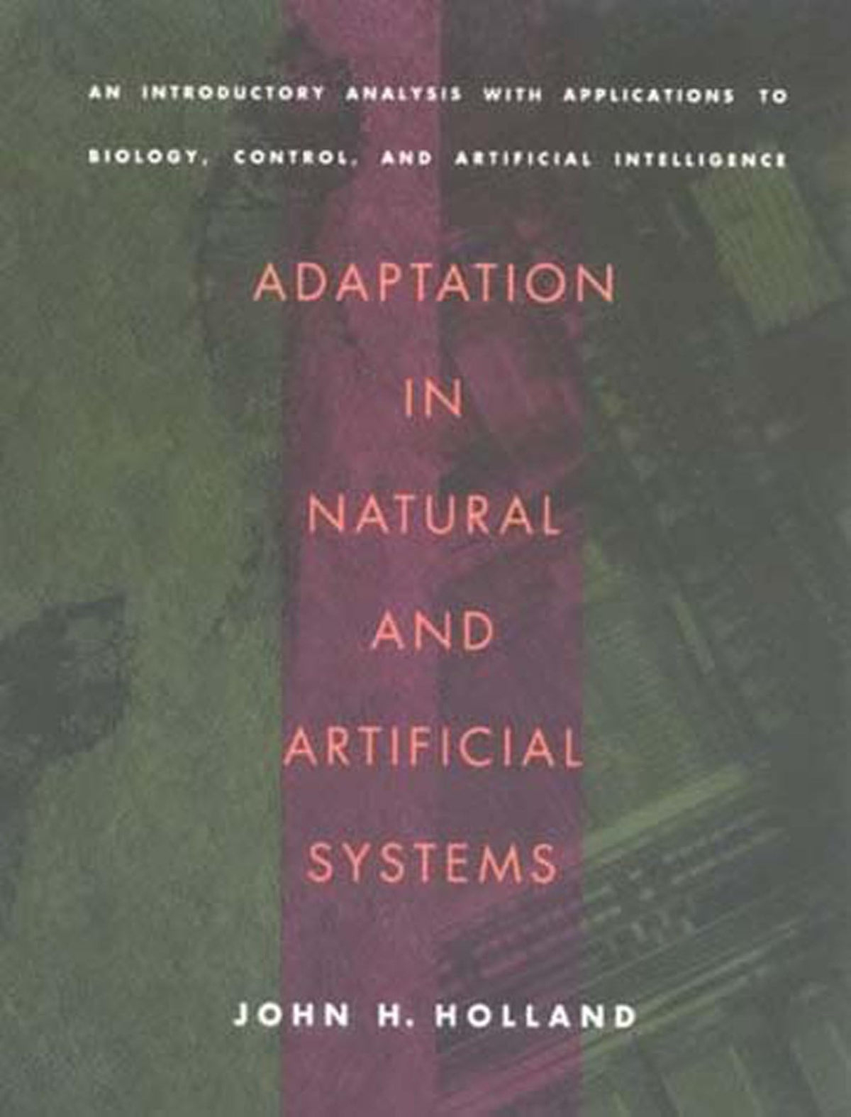Adaptation in Natural and Artificial Systems: An Introductory Analysis with Applications to Biology, Control, and Artificial Intelligence
