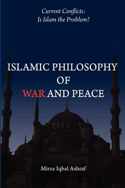 Islamic Philosophy of War and Peace: Current Conflicts: Is Islam the Problem?
