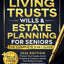 Living Trusts, Wills & Estate Planning for Seniors - The Complete 3-in-1 Guide: Protect Your Assets, Avoid Probate & Create an Estate Plan Without Costly Lawyers or Family Drama (+Will & Trust Forms)