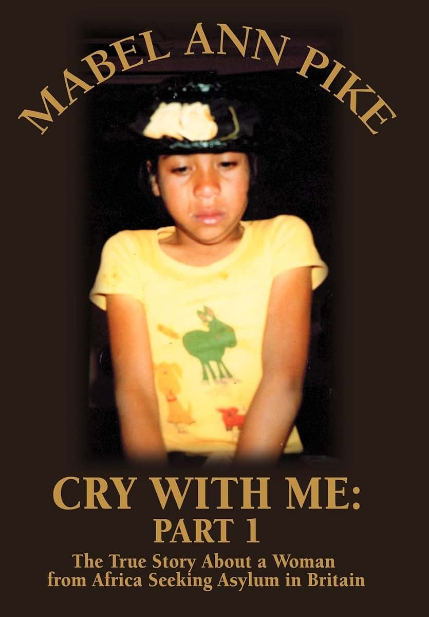 Cry With Me: Part 1: The True Story About a Woman from Africa Seeking Asylum in Britain