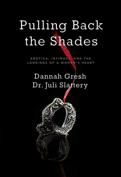 Pulling Back the Shades: Erotica, Intimacy, and the Longings of a Woman's Heart