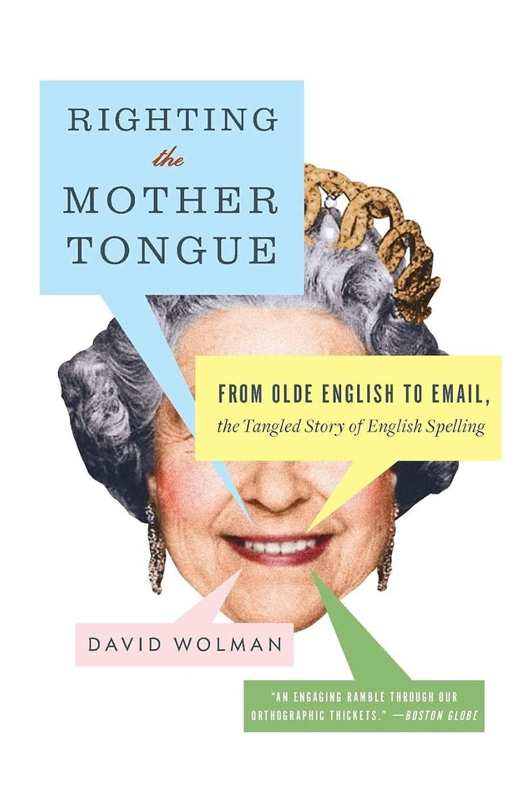 Righting the Mother Tongue: From Olde English to Email, the Tangled Story of English Spelling