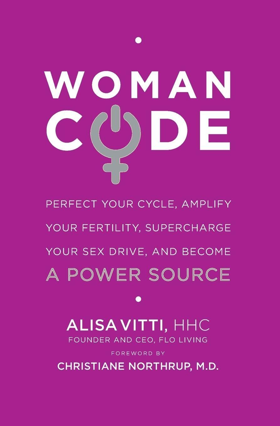WomanCode: Perfect Your Cycle, Amplify Your Fertility, Supercharge Your Sex Drive, and Become a Power Source - A Women's Hormone Health Guide