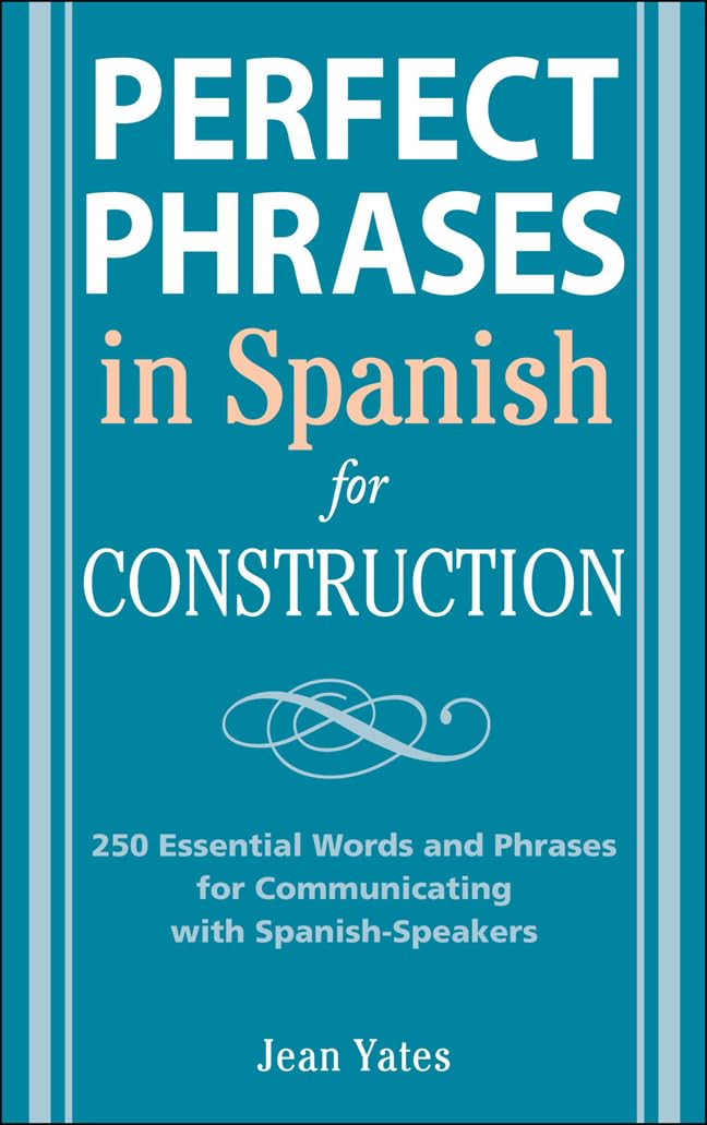 Perfect Phrases in Spanish for Construction: 500 + Essential Words and Phrases for Communicating with Spanish-Speakers (Perfect Phrases Series)
