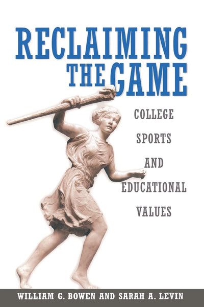 Reclaiming the Game: College Sports and Educational Values (The William G. Bowen Series)