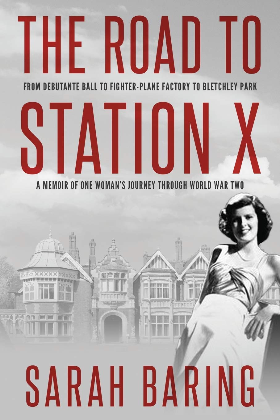 The Road to Station X: From Debutante Ball to Fighter-Plane Factory to Bletchley Park, a Memoir of One Womans Journey Through World War Two (Memoirs from World War Two)