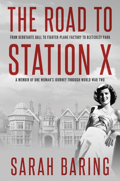 The Road to Station X: From Debutante Ball to Fighter-Plane Factory to Bletchley Park, a Memoir of One Womans Journey Through World War Two (Memoirs from World War Two)