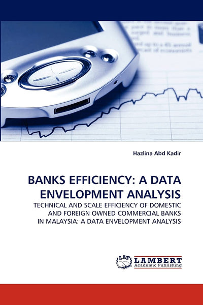 BANKS EFFICIENCY: A DATA ENVELOPMENT ANALYSIS: TECHNICAL AND SCALE EFFICIENCY OF DOMESTIC AND FOREIGN OWNED COMMERCIAL BANKS IN MALAYSIA: A DATA ENVELOPMENT ANALYSIS