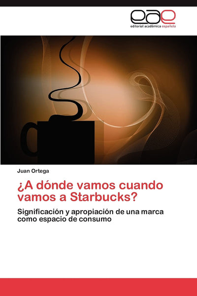 A dónde vamos cuando vamos a Starbucks?: Significación y apropiación de una marca como espacio de consumo (Spanish Edition)