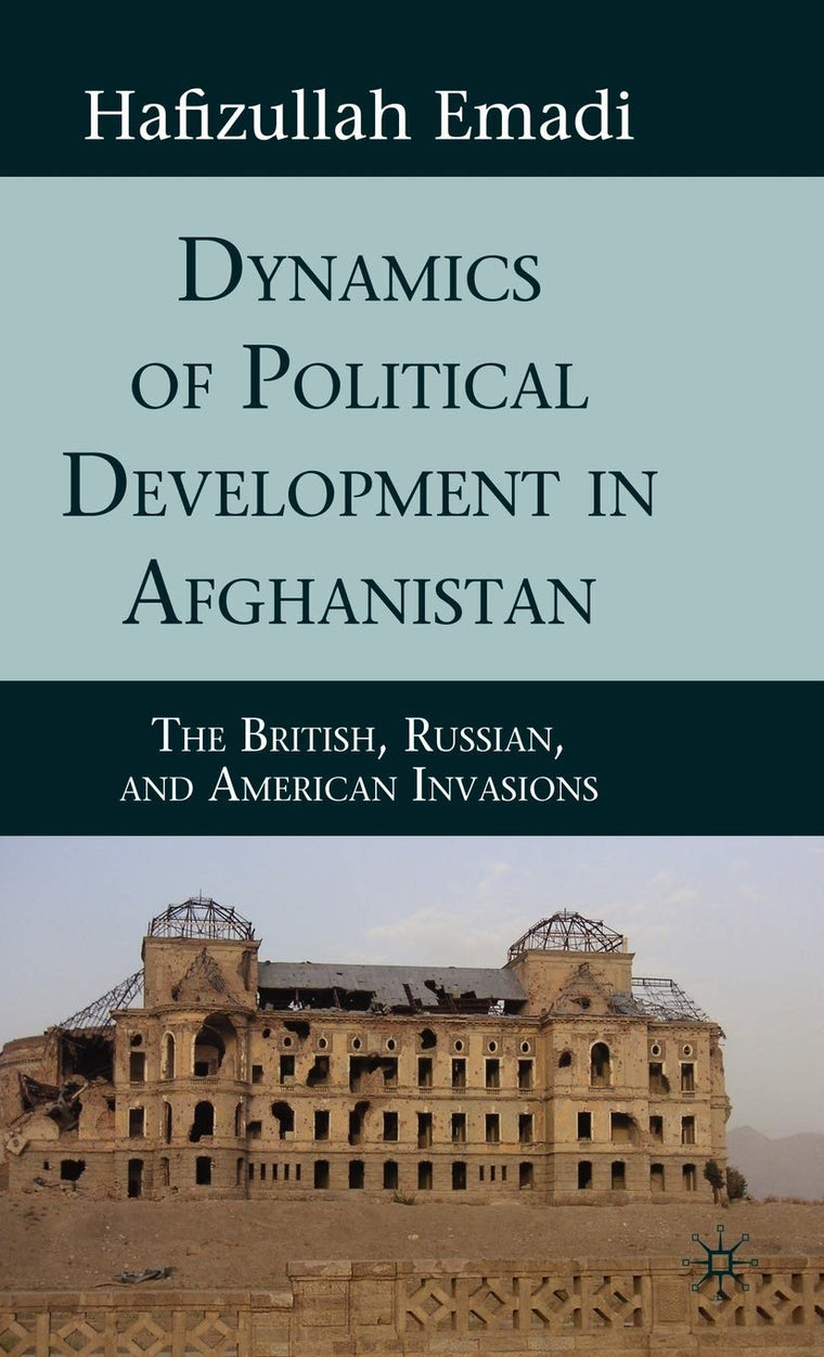 Dynamics of Political Development in Afghanistan: The British, Russian, and American Invasions