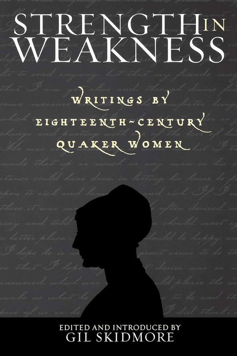 Strength in Weakness: Writings of Eighteenth-Century Quaker Women (Sacred Literature Trust Series)