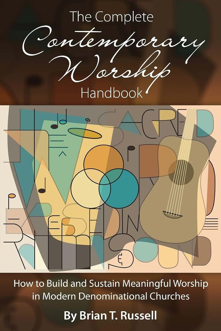 The Complete Contemporary Worship Handbook: How to Build and Sustain Meaningful Worship in Modern Denominational Churches