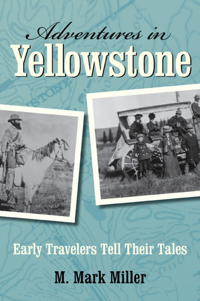 Adventures in Yellowstone: Early Travelers Tell Their Tales