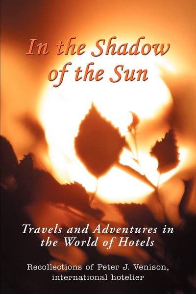 IN THE SHADOW OF THE SUN: Travels and Adventures in the World of Hotels