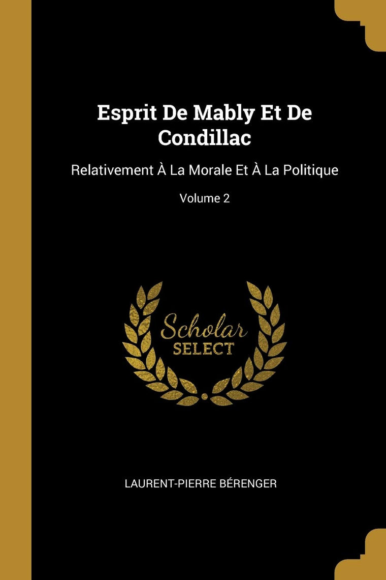 Esprit De Mably Et De Condillac: Relativement  La Morale Et  La Politique; Volume 2 (French Edition)