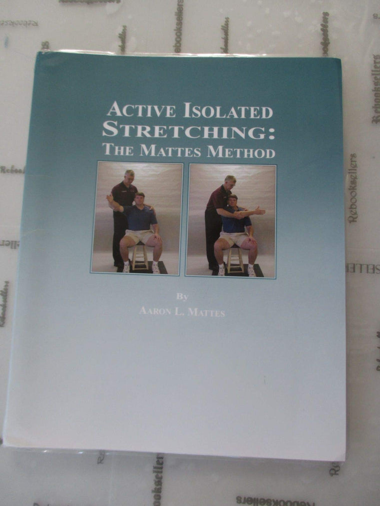 Active Isolated Stretching: The Mattes Method by Aaron L. Ma