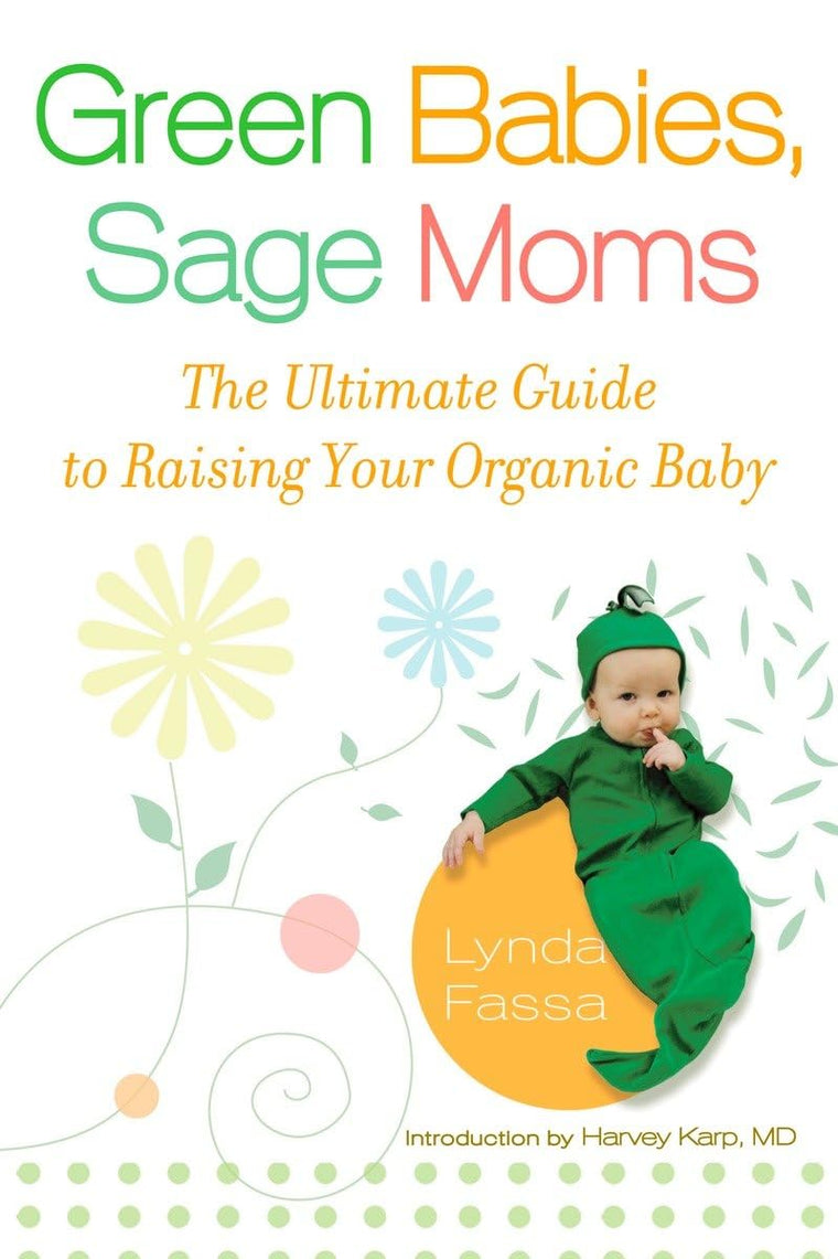 Green Babies, Sage Moms: The Ultimate Guide to Raising Your Organic Baby