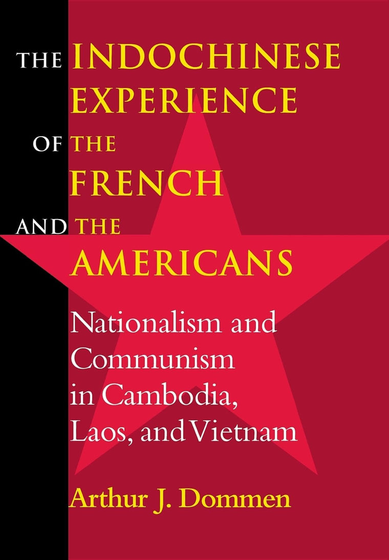 The Indochinese Experience of the French and the Americans: Nationalism and Communism in Cambodia, Laos, and Vietnam