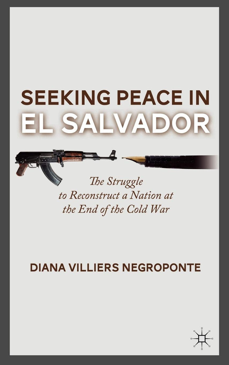 Seeking Peace in El Salvador: The Struggle to Reconstruct a Nation at the End of the Cold War