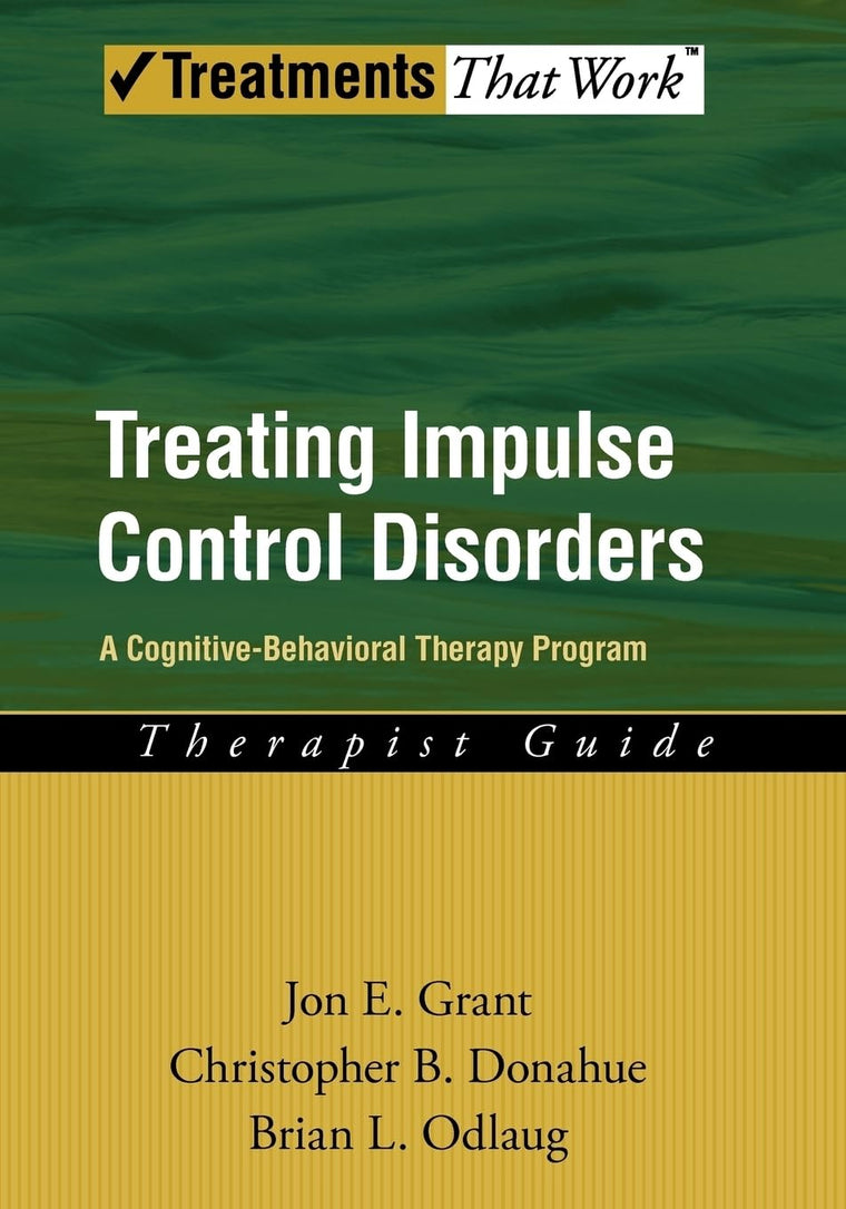 Treating Impulse Control Disorders: A Cognitive-Behavioral Therapy Program, Therapist Guide (Treatments That Work)