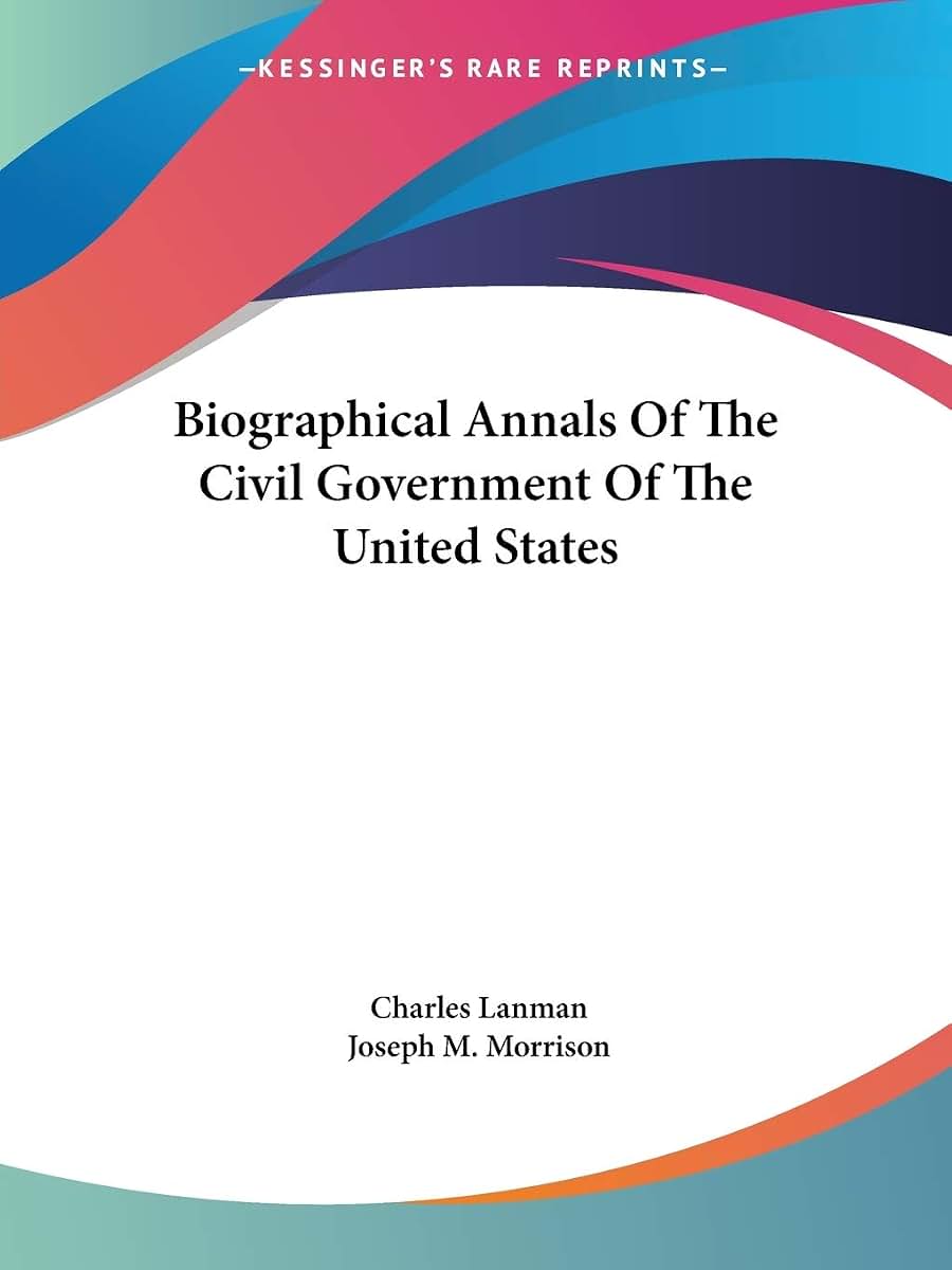 Biographical Annals Of The Civil Government Of The United States