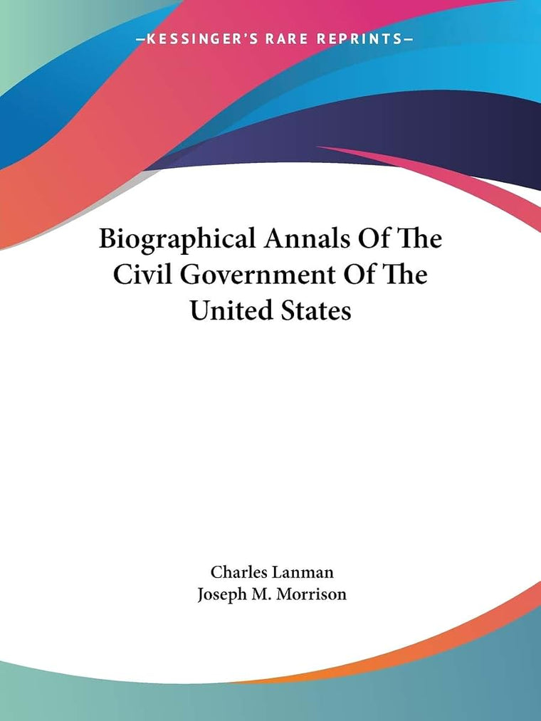Biographical Annals Of The Civil Government Of The United States