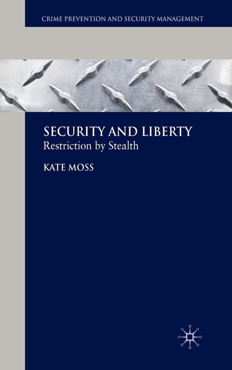 Security and Liberty: Restriction by Stealth (Crime Prevention and Security Management)