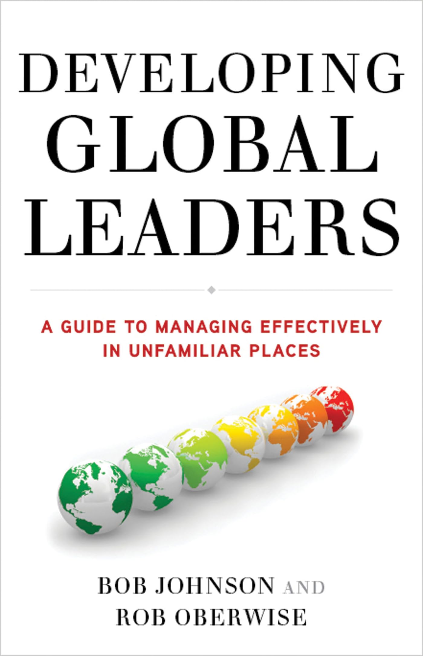 Developing Global Leaders: A Guide to Managing Effectively in Unfamiliar Places