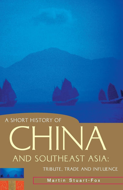 A Short History of China and Southeast Asia: Tribute, Trade and Influence (A Short History of Asia series)