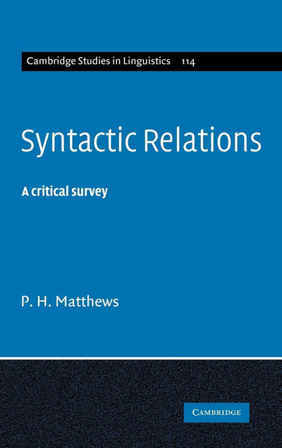 Syntactic Relations: A Critical Survey (Cambridge Studies in Linguistics, Series Number 114)