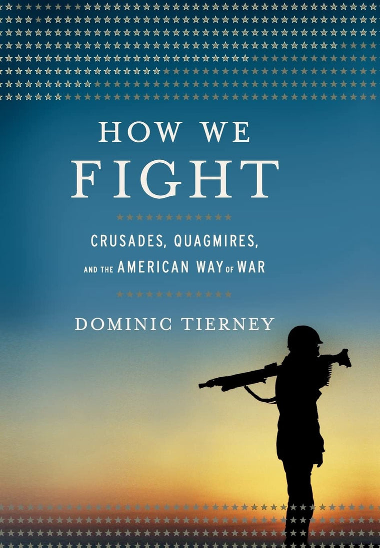 How We Fight: Crusades, Quagmires, and the American Way of War