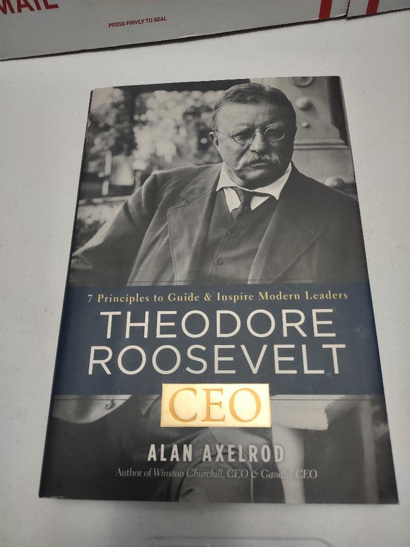 Theodore Roosevelt, CEO: 7 Principles to Guide and Inspire Modern Leaders