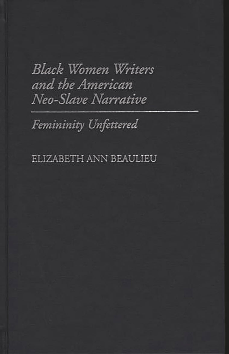 Black Women Writers and the American Neo-Slave Narrative: Femininity Unfettered (Contributions in Afro-American and African Studies: Contemporary Black Poets)