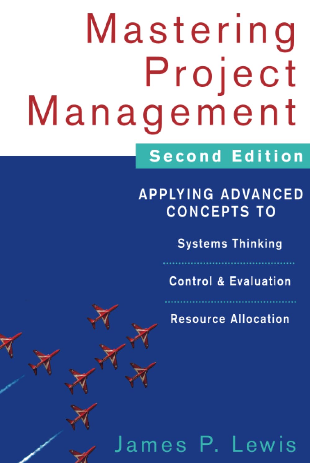 Mastering Project Management: Applying Advanced Concepts to Systems Thinking, Control & Evaluation, Resource Allocation